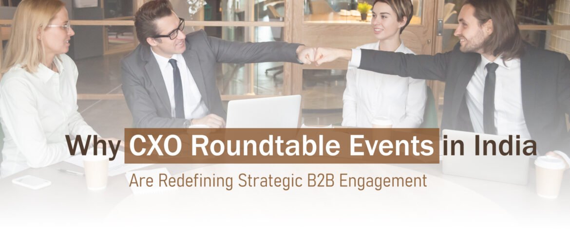 12. Why CXO Roundtable Events in India Are Redefining Strategic B2B Engagement
