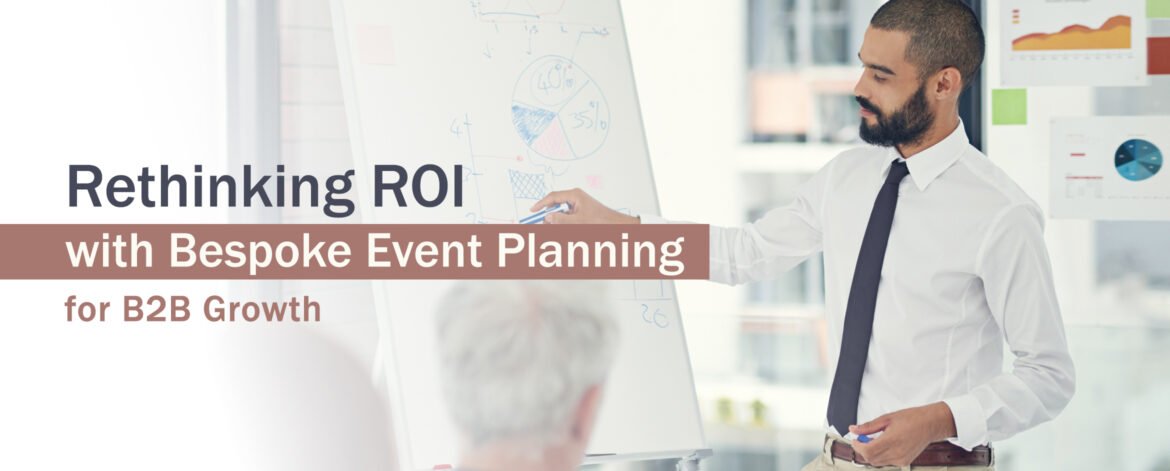13. Rethinking ROI with Bespoke Event Planning for B2B Growth