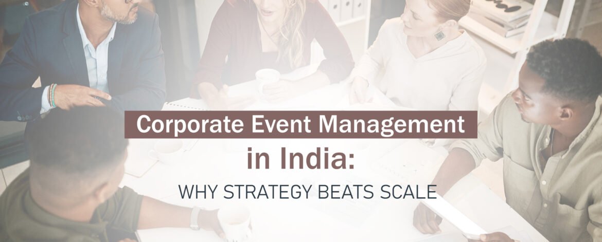 14. Corporate Event Management in India Why Strategy Beats Scale