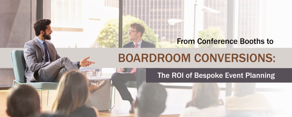 3. From Conference Booths to Boardroom Conversions The ROI of Bespoke Event Planning