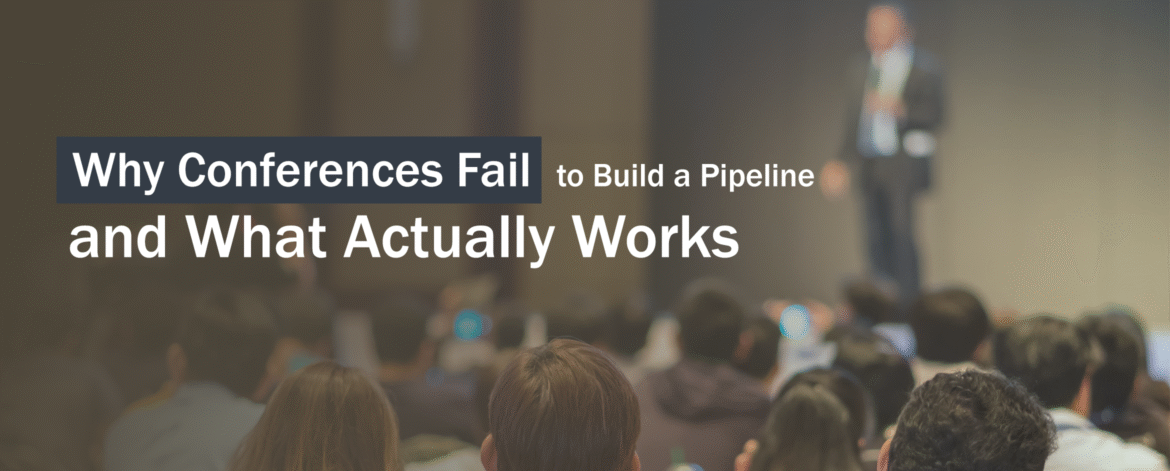 4. Why Conferences Fail to Build a Pipeline—and What Actually Works