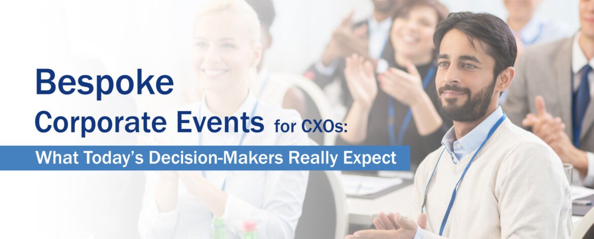 7. Bespoke Corporate Events for CXOs What Today’s Decision-Makers Really Expect