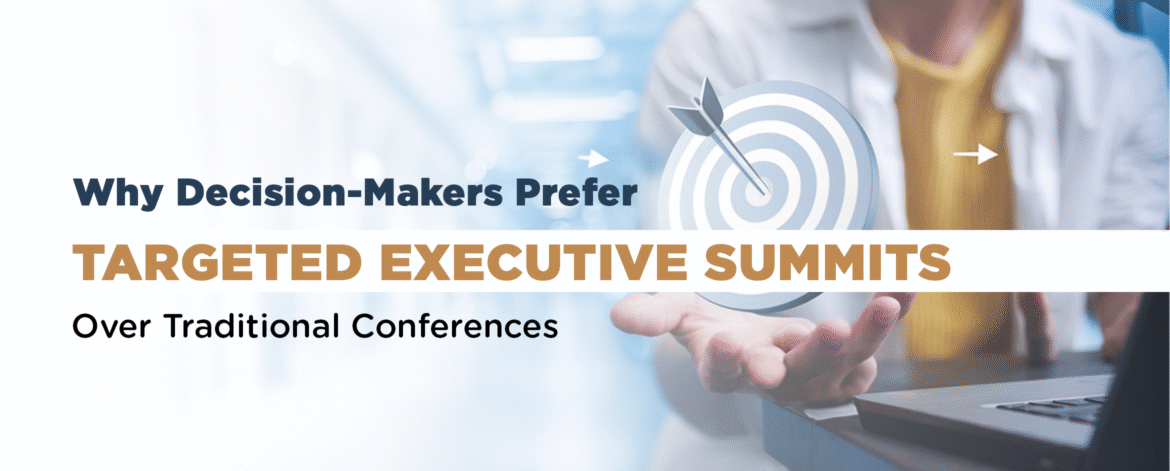 04- Why Decision-Makers Prefer Targeted Executive Summits Over Traditional Conferences