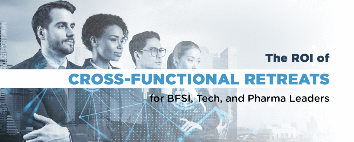 05- The ROI of Cross-Functional Retreats for BFSI, Tech, and Pharma Leaders 05- The ROI of Cross-Functional Retreats for BFSI, Tech, and Pharma Leaders