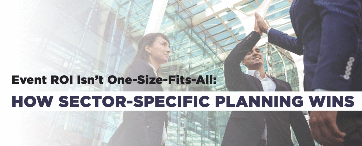 08- Event ROI Isn’t One-Size-Fits-All How Sector-Specific Planning Wins 08- Event ROI Isn’t One-Size-Fits-All How Sector-Specific Planning Wins